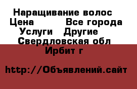 Наращивание волос › Цена ­ 500 - Все города Услуги » Другие   . Свердловская обл.,Ирбит г.